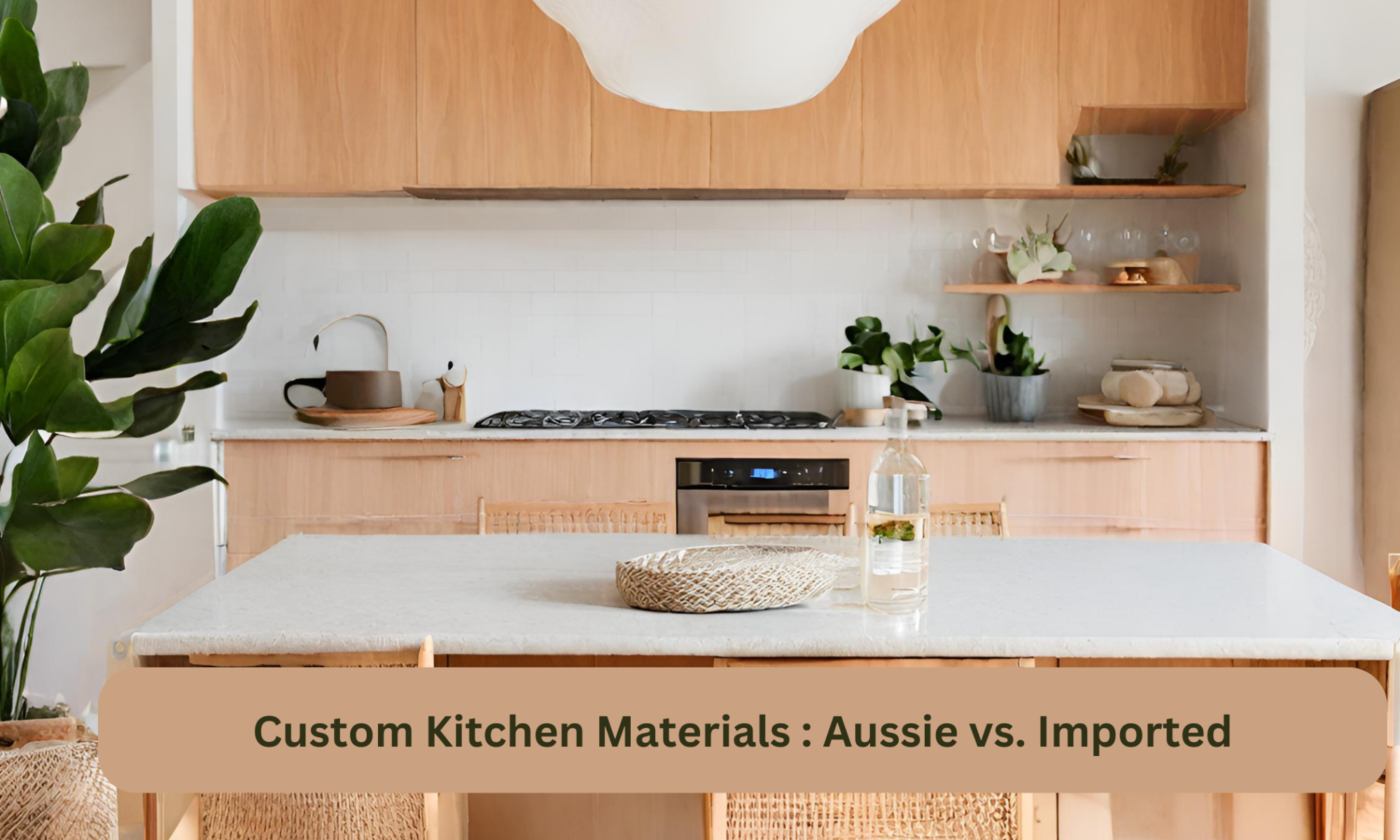 Custom Kitchen Materials - Aussie vs. Imported